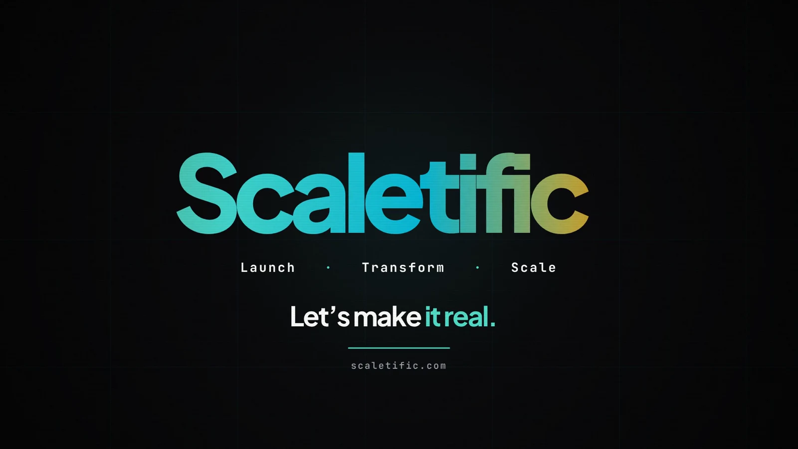Scaletific end card on black with Launch, Transform, Scale and the invitation Let’s make it real